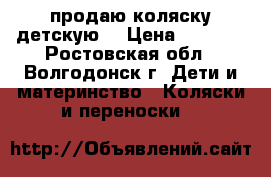 продаю коляску детскую. › Цена ­ 5 000 - Ростовская обл., Волгодонск г. Дети и материнство » Коляски и переноски   